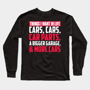 Things I Want In Life Cars, Cars, Car Parts, A Bigger Garage & More Cars - Mechanic Long Sleeve T-Shirt